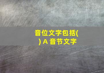 音位文字包括() A 音节文字